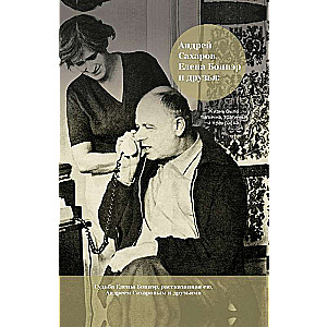 Андрей Сахаров, Елена Боннэр и друзья: Жизнь была типична, трагична и прекрасна