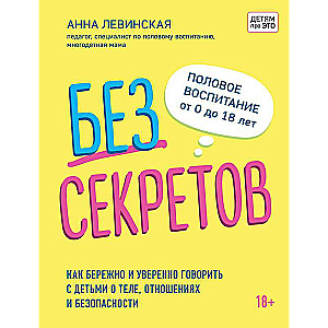 Без секретов. Как бережно и уверенно говорить с детьми о теле, отношениях и безопасности