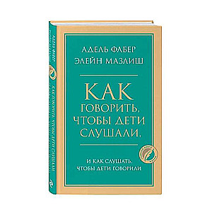 Как говорить, чтобы дети слушали, и как слушать, чтобы дети говорили