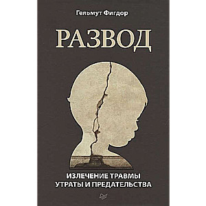 Развод. Излечение травмы утраты и предательства