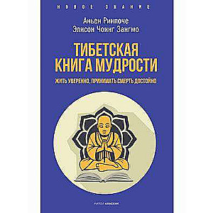 Тибетская книга мудрости. Жить уверенно, принимать смерть достойно