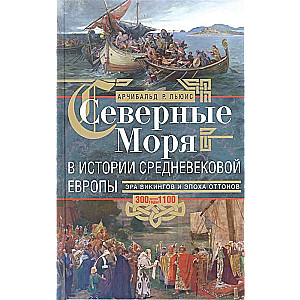 Северные моря в истории средневековой Европы. Эра викингов и эпоха Оттонов. 300–1100 годы 