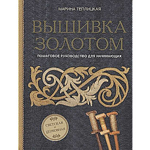 Вышивка золотом. Светская и церковная. Пошаговое руководство для начинающих