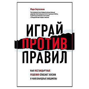 Играй против правил. Как нестандартные решения спасают жизни и миллиардные бюджеты