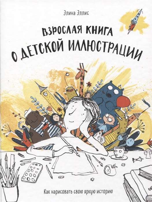 Взрослая книга о детской иллюстрации. Как нарисовать свою яркую историю