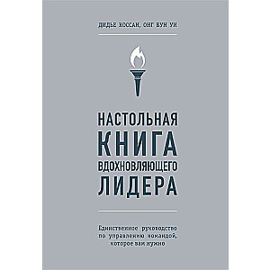 Настольная книга вдохновляющего лидера. Единственное руководство по управлению командой, которое вам нужно