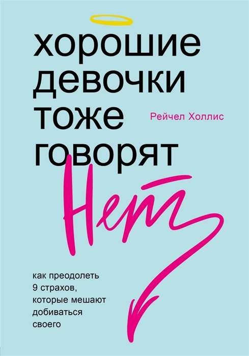 Хорошие девочки тоже говорят нет. Как преодолеть 9 страхов, которые мешают добиваться своего