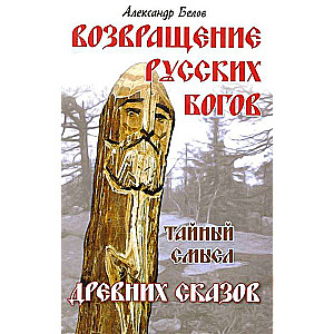 Возвращение русских богов. 4-е изд. Тайный смысл древних сказов