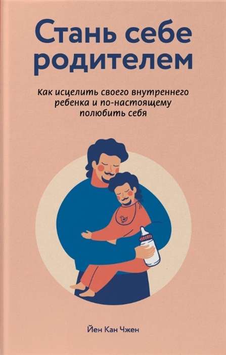 Стань себе родителем. Как исцелить своего внутреннего ребенка и по-настоящему полюбить себя