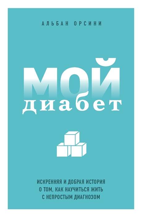 Мой диабет. Искренняя и добрая история о том, как научиться жить с непростым диагнозом