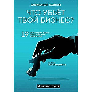 Что убьёт твой бизнес? 19 кризисов роста российских компаний и как их преодолеть