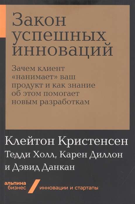 Закон успешных инноваций: Зачем клиент «нанимает» ваш продукт и как знание об этом помогает новым разработкам (Альпина.Бизнес, покет)