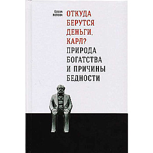 Откуда берутся деньги, Карл? Природа богатства и причины бедности