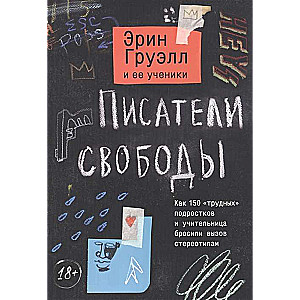 Писатели свободы. Как 150 «трудных» подростков и учительница бросили вызов стереотипам