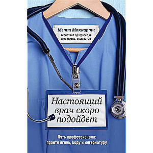Настоящий врач скоро подойдет. Путь профессионала: пройти огонь, воду и интернатуру