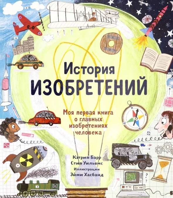 История изобретений. Моя первая книга о вещах, изменивших мир