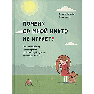 Почему со мной никто не играет? Как помочь ребенку любого возраста заводить друзей и успешно социализироваться