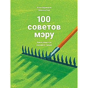 100 советов мэру: Книга рецептов хорошего города