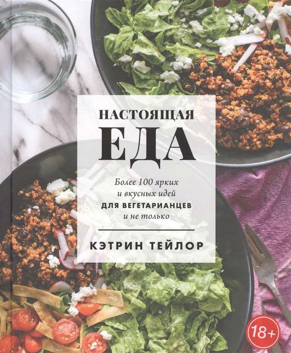 Настоящая еда. Более 100 ярких и вкусных идей для вегетарианцев и не только