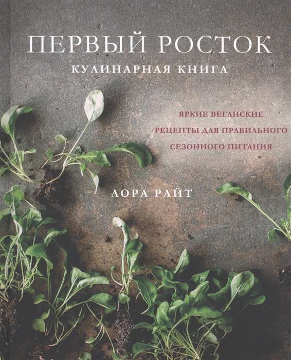 Первый росток. Яркие веганские рецепты для правильного сезонного питания