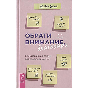 Обрати внимание, благодари: семь правил и практик для радостной жизни 