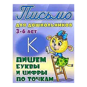 ПИШЕМ БУКВЫ И ЦИФРЫ ПО ТОЧКАМ 3-6 ЛЕТ