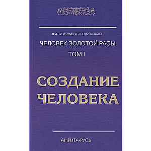 Человек Золотой Расы. Т.1. Создание человека. 5-е изд.