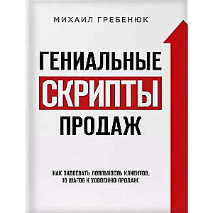 Гениальные скрипты продаж. Как завоевать лояльность клиентов. 10 шагов к удвоению продаж