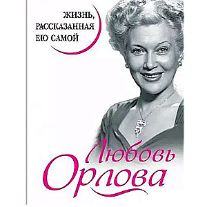 Любовь Орлова. Жизнь, рассказанная ею самой