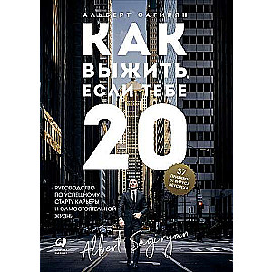 Как выжить, если тебе 20. Руководство по успешному старту карьеры и самостоятельной жизни