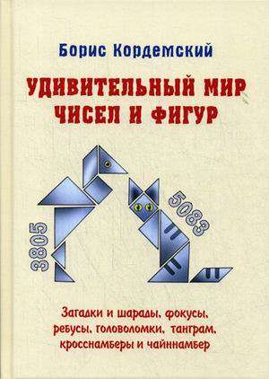 Удивительный мир чисел и фигур. Задачи, загадки, головоломки, ребусы и игры с математическим содержа