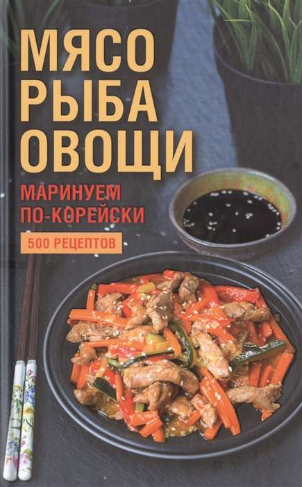 Мясо, рыба овощи: маринуем по-корейски. 500 рецептов