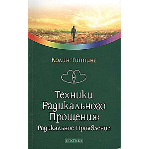 Техники Радикального Прощения. Радикальное Проявление