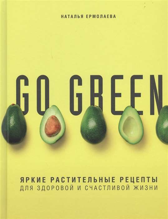 Go green. Яркие растительные рецепты для здоровой и счастливой жизни