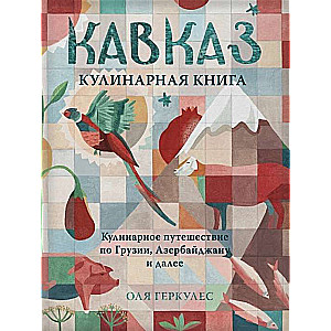 Кавказ. Кулинарное путешествие по Грузии, Азербайджану и далее