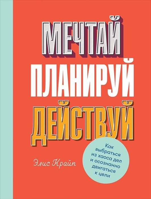 Мечтай! Планируй! Действуй! Как выбраться из хаоса дел и осознанно двигаться к цели