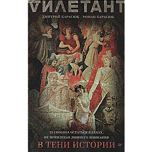 В тени истории. 33 способа остаться в веках, не привлекая лишнего внимания