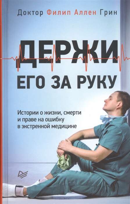 Держи его за руку. Истории о жизни, смерти и праве на ошибку в экстренной медицине