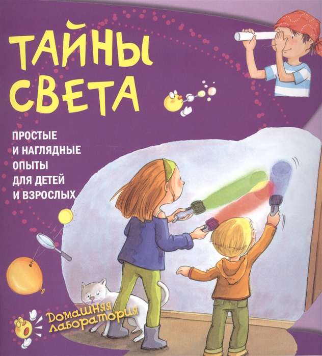 Тайны света. Простые и наглядные опыты для детей и взрослых