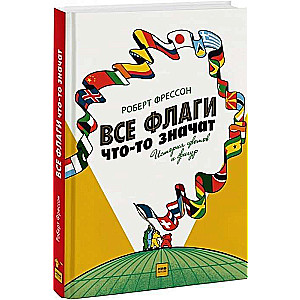 Все флаги что-то значат. История цветов и фигур. 2-е издание