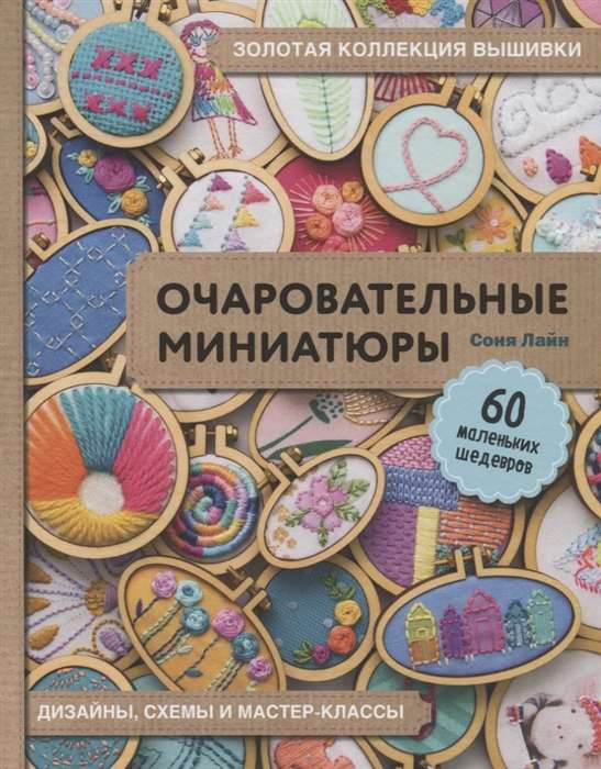 Золотая коллекция вышивки. Очаровательные миниатюры. 60 маленьких шедевров от Сони Лайн