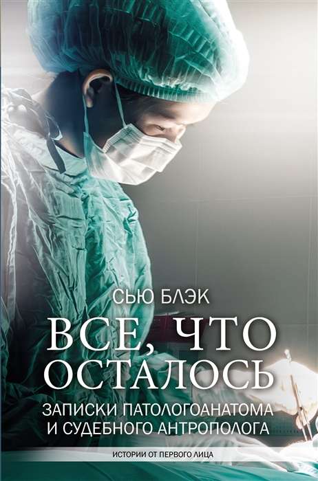 Всё, что осталось. Записки патологоанатома и судебного антрополога