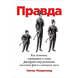 Правда: Как политики, корпорации и медиа формируют нашу реальность, выставляя факты в выгодном свете