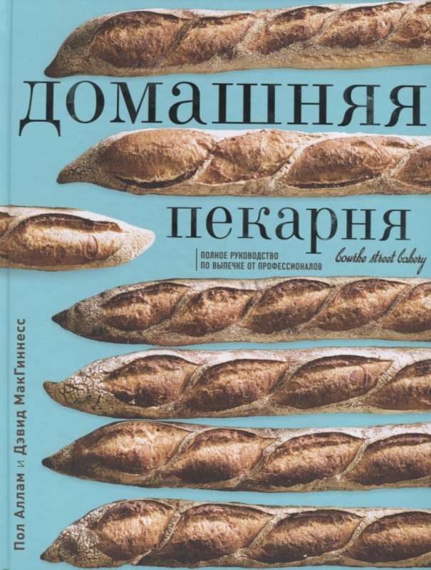 Домашняя пекарня. Полное руководство по выпечке от профессионалов