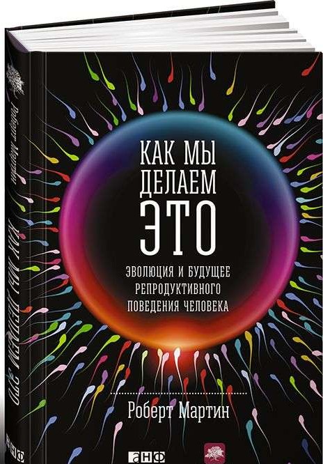 Как мы делаем это: Эволюция и будущее репродуктивного поведения человека