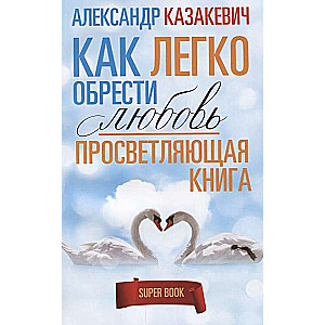 Просветляющая книга. Как легко обрести любовь