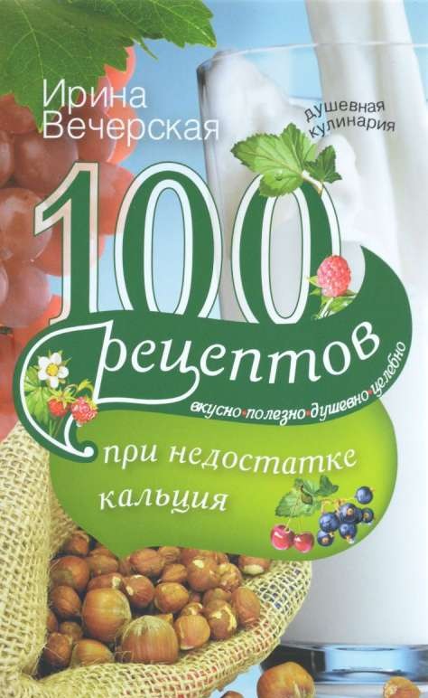 100 рецептов при недостатке кальция. Вкусно, полезно, душевно, целебно