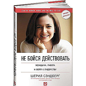 Не бойся действовать: Женщина, работа и воля к лидерству. 5-е издание