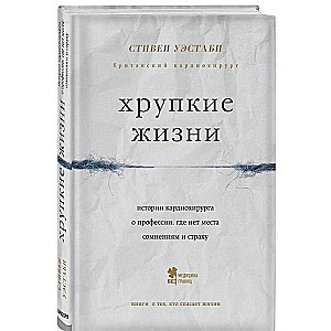 Хрупкие жизни. Истории кардиохирурга о профессии, где нет места сомнениям и страху