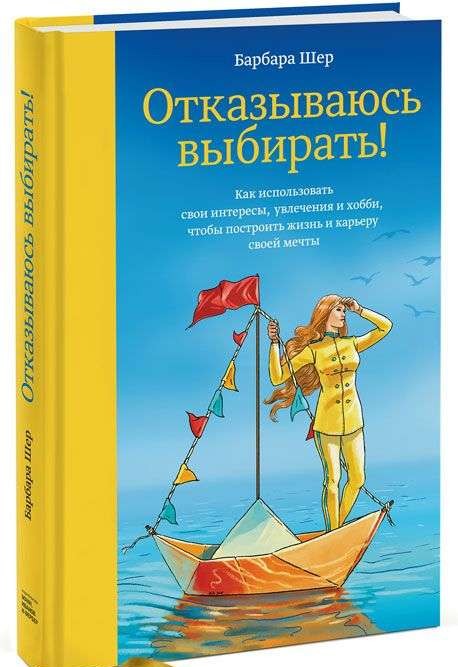 Отказываюсь выбирать! Как использовать свои интересы, увлечения и хобби, чтобы построить жизнь и кар